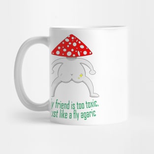 My friend is too toxic, just like a fly agaric Mug